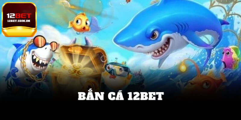 Bắn cá 12bet