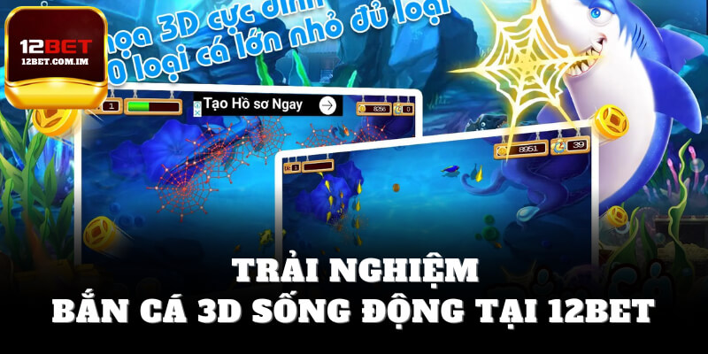 Trải nghiệm bắn cá 3D sống động tại 12bet