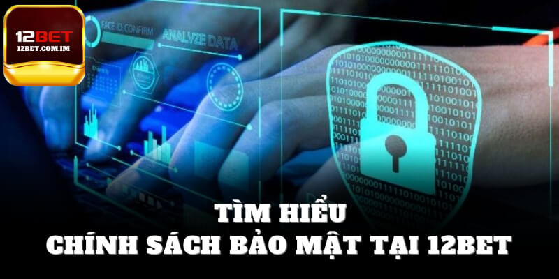 Tìm hiểu chính sách bảo mật 12bet