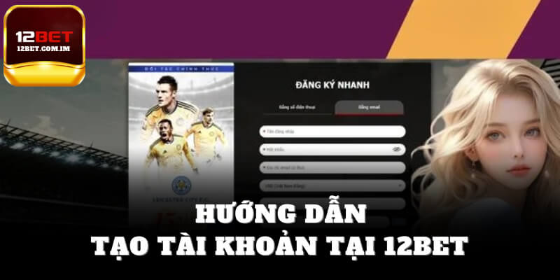 Hướng dẫn tạo tài khoản tại 12bet