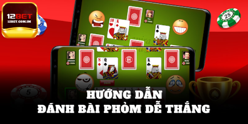 Hướng dẫn đánh bài phỏm dễ thắng