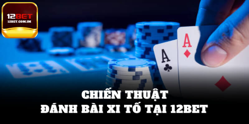 Chiến thuật đánh game bài xì tố tại 12bet