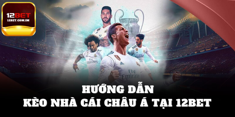 Hướng dẫn kèo nhà cái châu Á tại 12bet