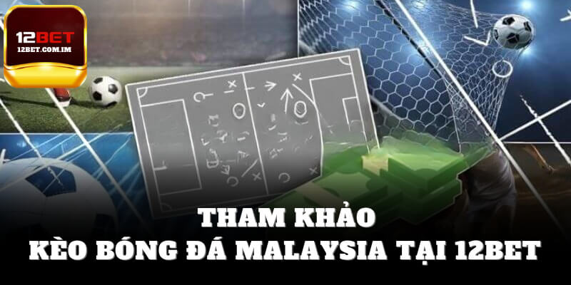 Tham khảo tỷ lệ kèo malaysia mới nhất tại 12bet