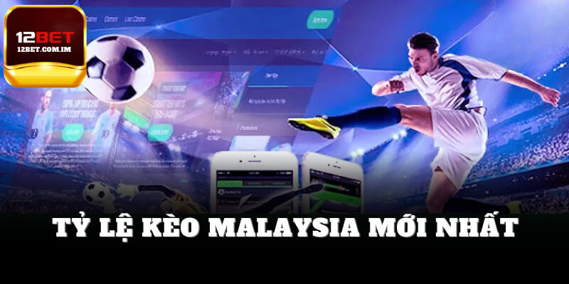 Tỷ lệ kèo Malaysia mới nhất