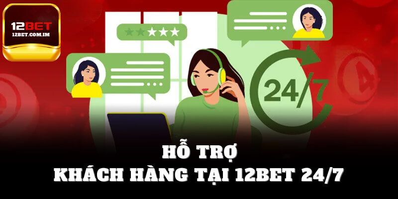 Hỗ trợ khách hàng tại 12bet 24/7