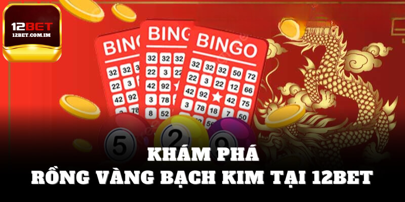 Khám phá rồng vàng bạch kim tại 12bet