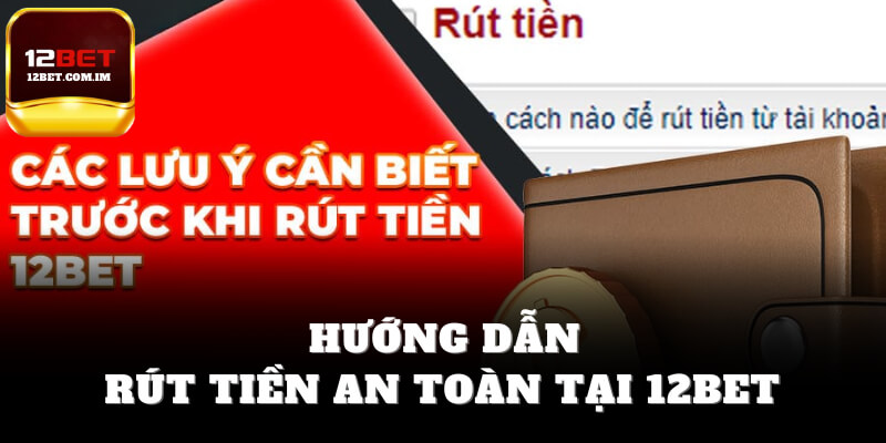 Hướng dẫn rút tiền 12bet an toàn