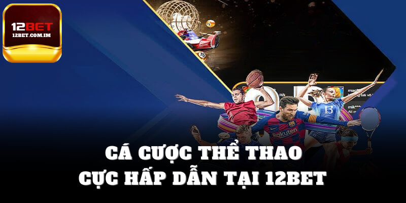 Cá cược thể thao 12bet cực hấp dẫn