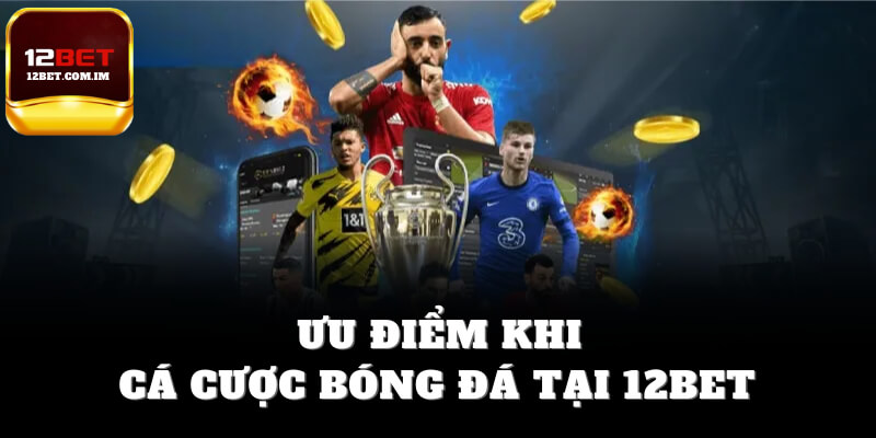Ưu điểm Web cá cược bóng đá tại 12bet
